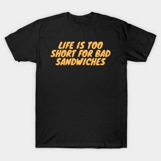 Life Is Too Short For Bad Sandwiches T-Shirt